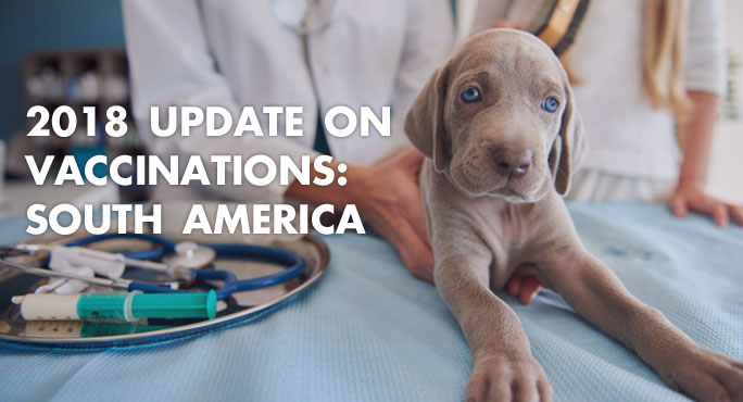 2018 Update on Vaccinations: South America https://www.starwoodanimaltransport.com/blog/2018-update-vaccinations-south-america