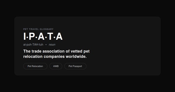 IPATA definition: the trade association of vetted pet relocation companies worldwide.